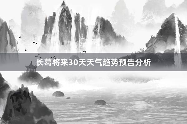 长葛将来30天天气趋势预告分析