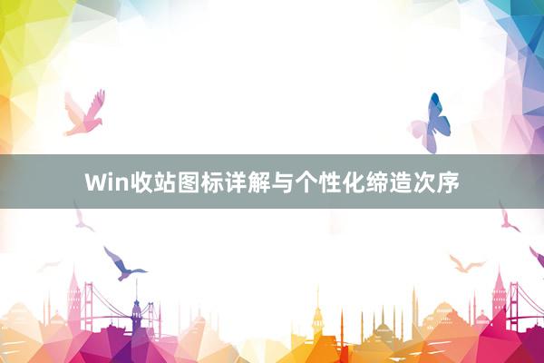 Win收站图标详解与个性化缔造次序